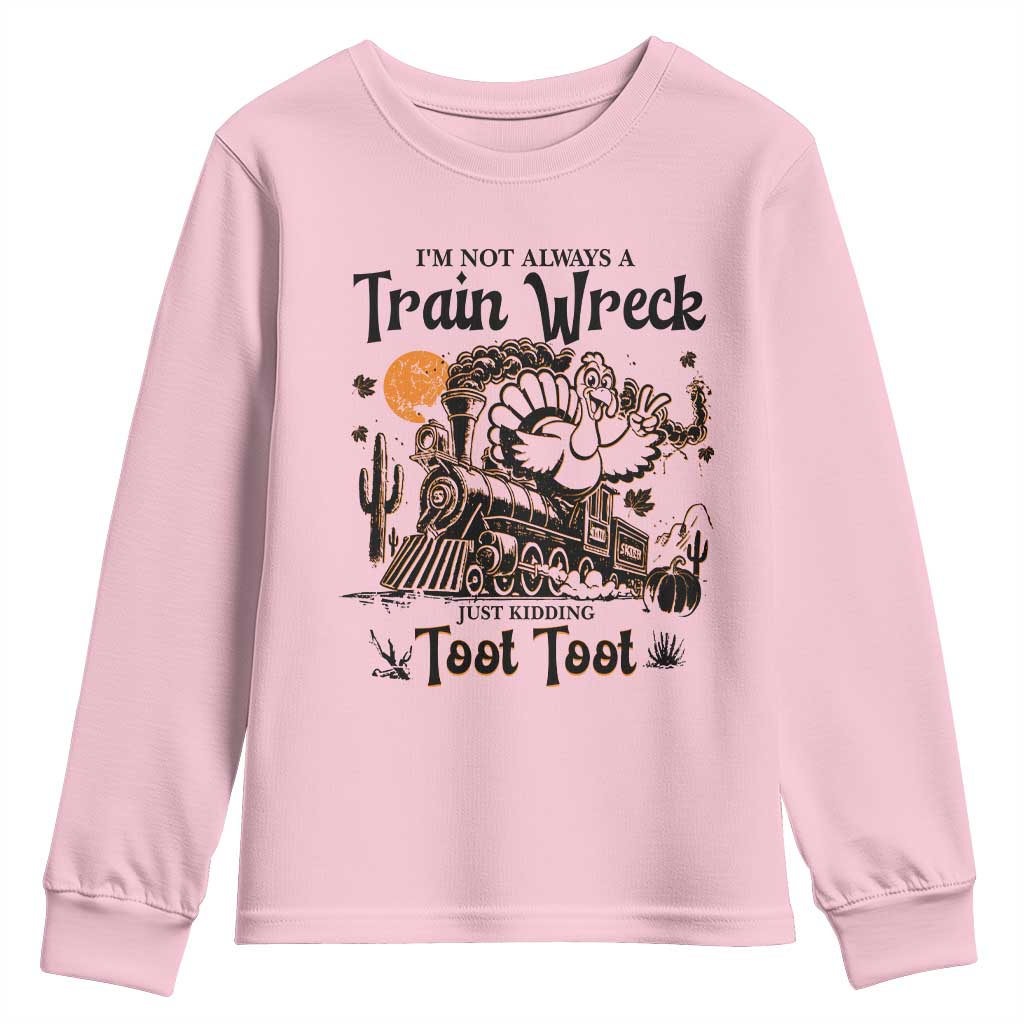 I Am Not Always A Train Wreck Just Kidding Toot Toot Youth Sweatshirt Funny Thanksgiving Turkey TS11 Light Pink Print Your Wear