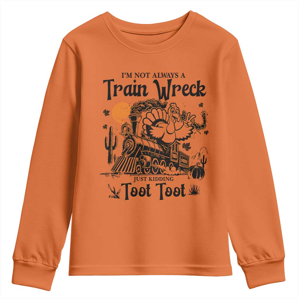 I Am Not Always A Train Wreck Just Kidding Toot Toot Youth Sweatshirt Funny Thanksgiving Turkey TS11 Orange Print Your Wear