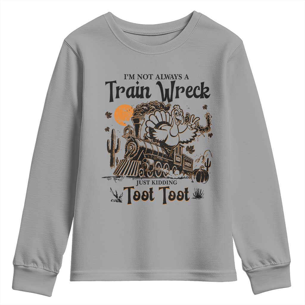 I Am Not Always A Train Wreck Just Kidding Toot Toot Youth Sweatshirt Funny Thanksgiving Turkey TS11 Sport Gray Print Your Wear