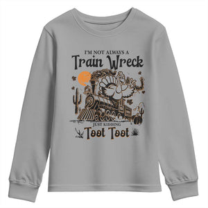 I Am Not Always A Train Wreck Just Kidding Toot Toot Youth Sweatshirt Funny Thanksgiving Turkey TS11 Sport Gray Print Your Wear