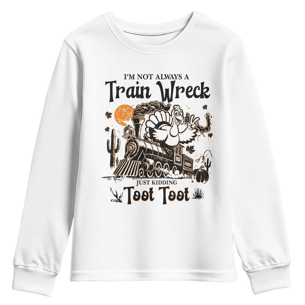 I Am Not Always A Train Wreck Just Kidding Toot Toot Youth Sweatshirt Funny Thanksgiving Turkey TS11 White Print Your Wear