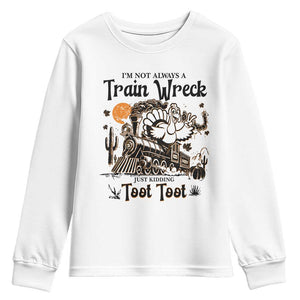 I Am Not Always A Train Wreck Just Kidding Toot Toot Youth Sweatshirt Funny Thanksgiving Turkey TS11 White Print Your Wear