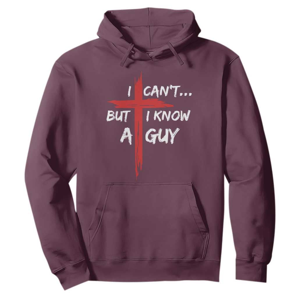 Funny I Cant But I Know A Guy Christian Hoodie Jesus Cross TS11 Maroon Print Your Wear