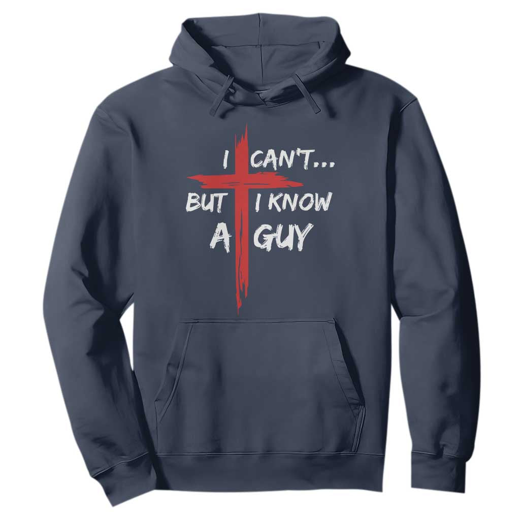 Funny I Cant But I Know A Guy Christian Hoodie Jesus Cross TS11 Navy Print Your Wear