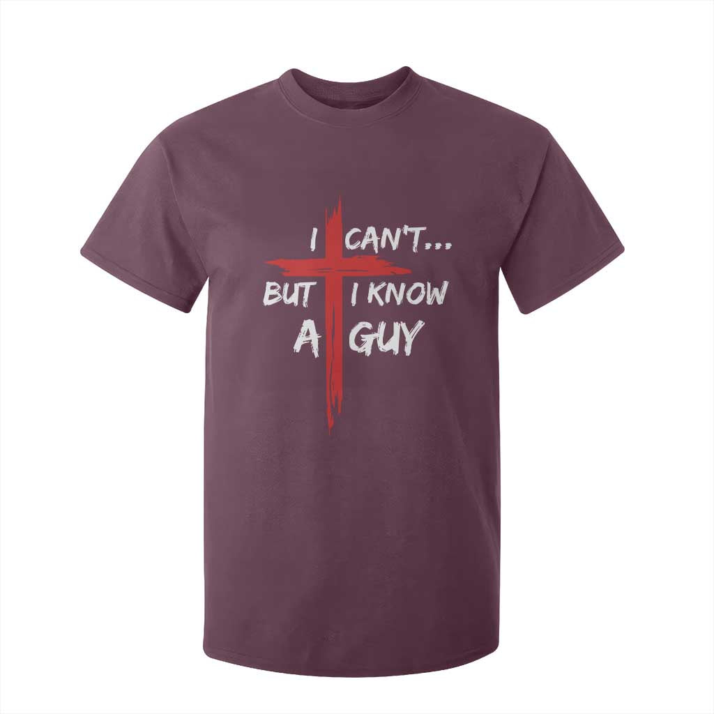 Funny I Cant But I Know A Guy Christian T Shirt For Kid Jesus Cross TS11 Maroon Print Your Wear