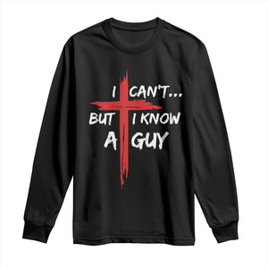 Funny I Cant But I Know A Guy Christian Long Sleeve Shirt Jesus Cross TS11 Black Print Your Wear