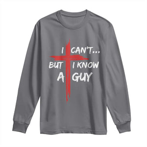 Funny I Cant But I Know A Guy Christian Long Sleeve Shirt Jesus Cross TS11 Charcoal Print Your Wear