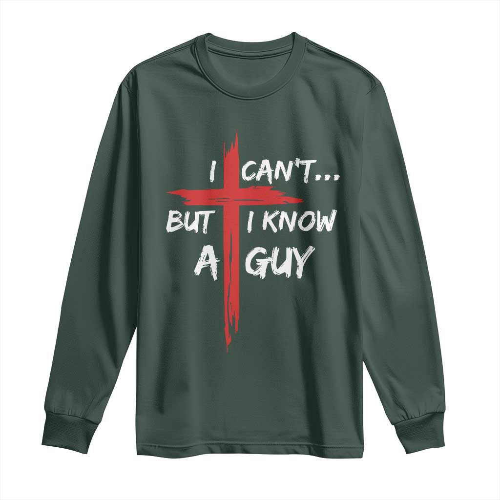 Funny I Cant But I Know A Guy Christian Long Sleeve Shirt Jesus Cross TS11 Dark Forest Green Print Your Wear