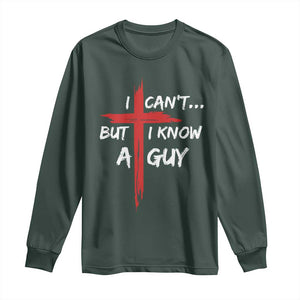 Funny I Cant But I Know A Guy Christian Long Sleeve Shirt Jesus Cross TS11 Dark Forest Green Print Your Wear