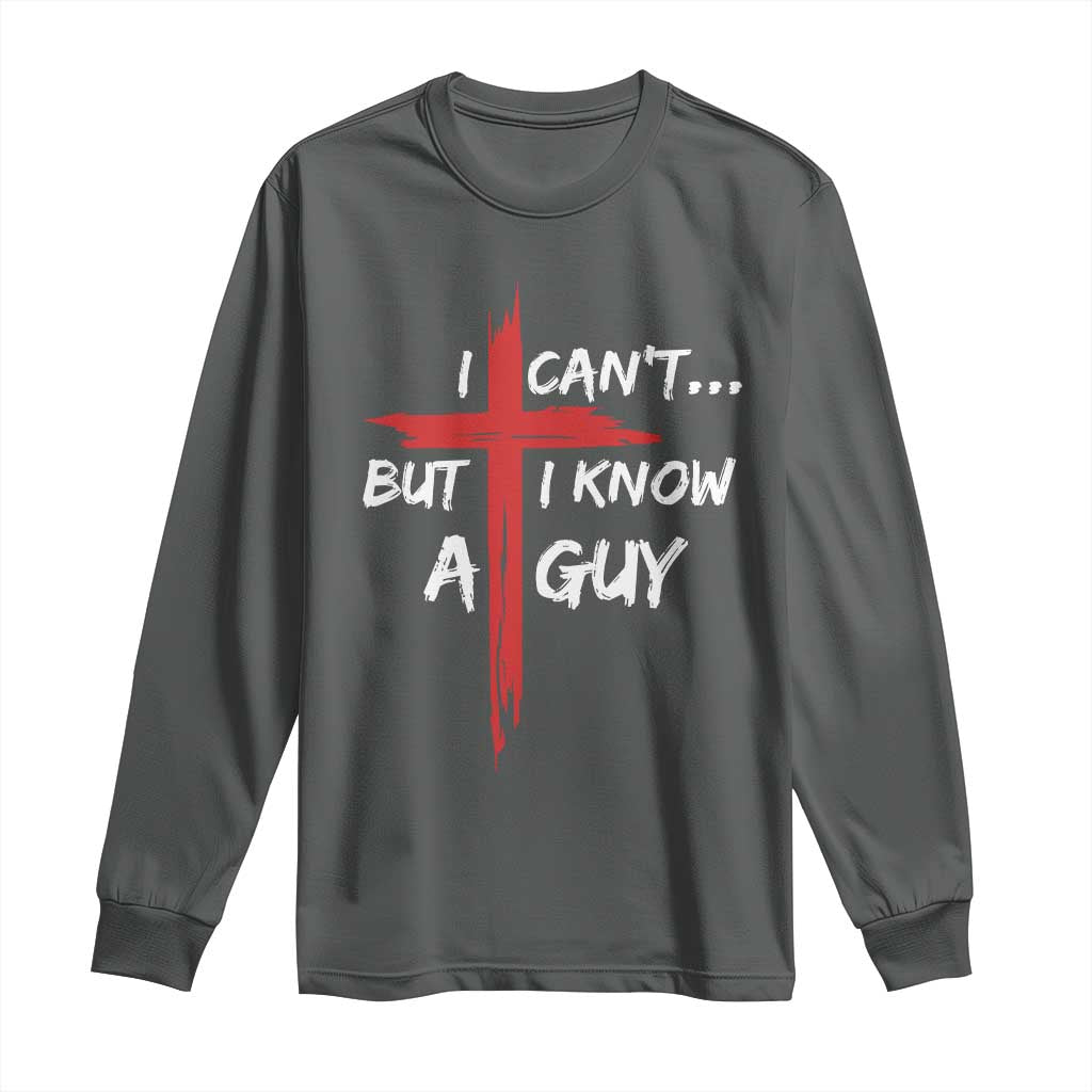 Funny I Cant But I Know A Guy Christian Long Sleeve Shirt Jesus Cross TS11 Dark Heather Print Your Wear