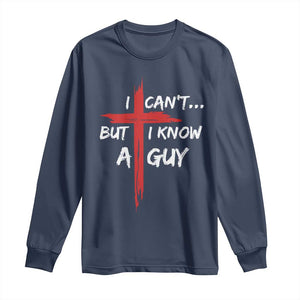 Funny I Cant But I Know A Guy Christian Long Sleeve Shirt Jesus Cross TS11 Navy Print Your Wear
