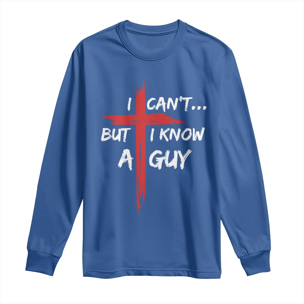 Funny I Cant But I Know A Guy Christian Long Sleeve Shirt Jesus Cross TS11 Royal Blue Print Your Wear