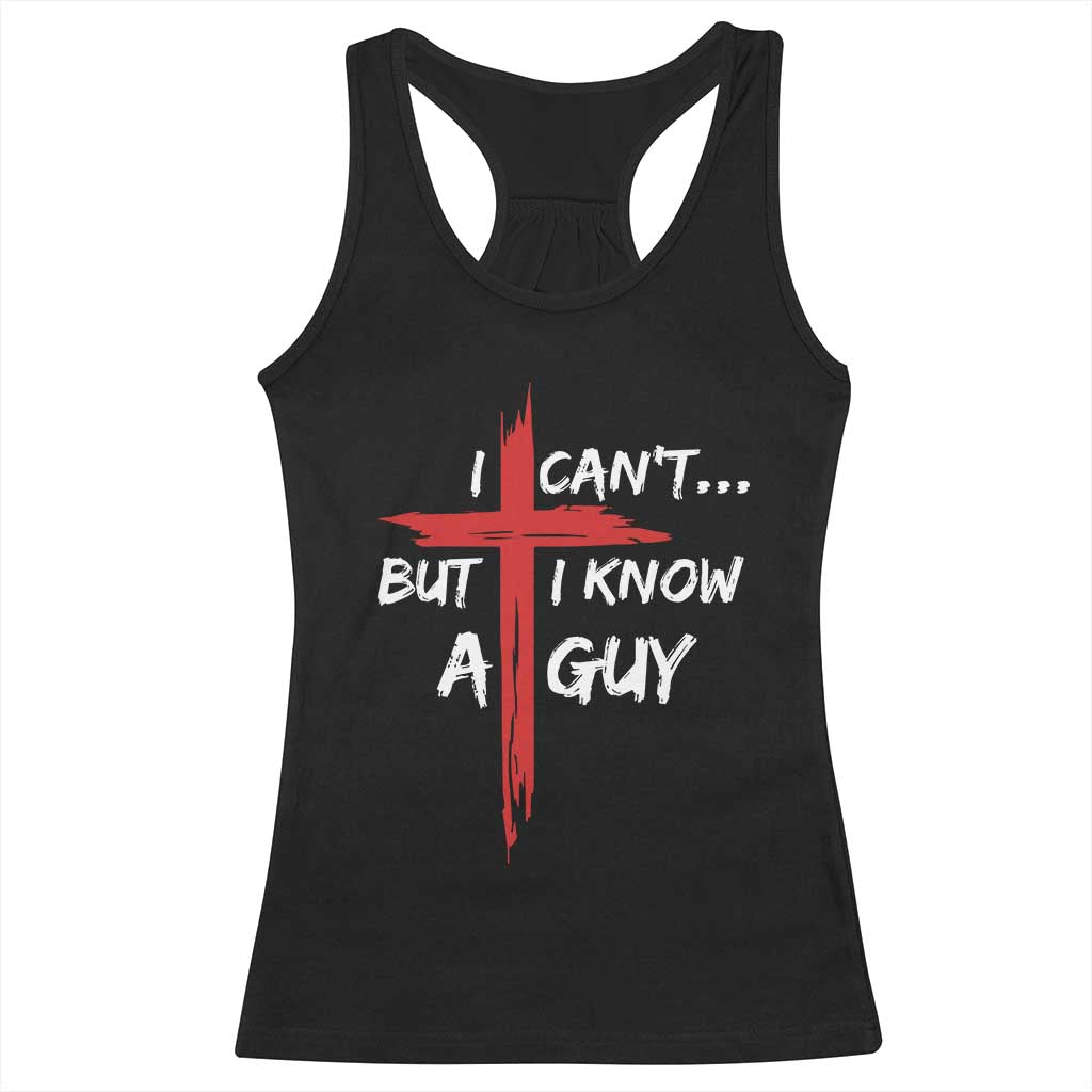 Funny I Cant But I Know A Guy Christian Racerback Tank Top Jesus Cross TS11 Black Print Your Wear