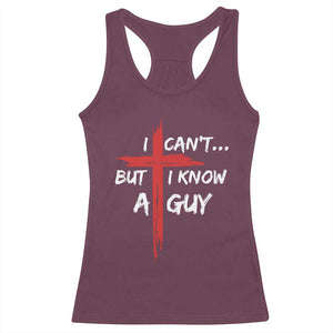 Funny I Cant But I Know A Guy Christian Racerback Tank Top Jesus Cross TS11 Maroon Print Your Wear