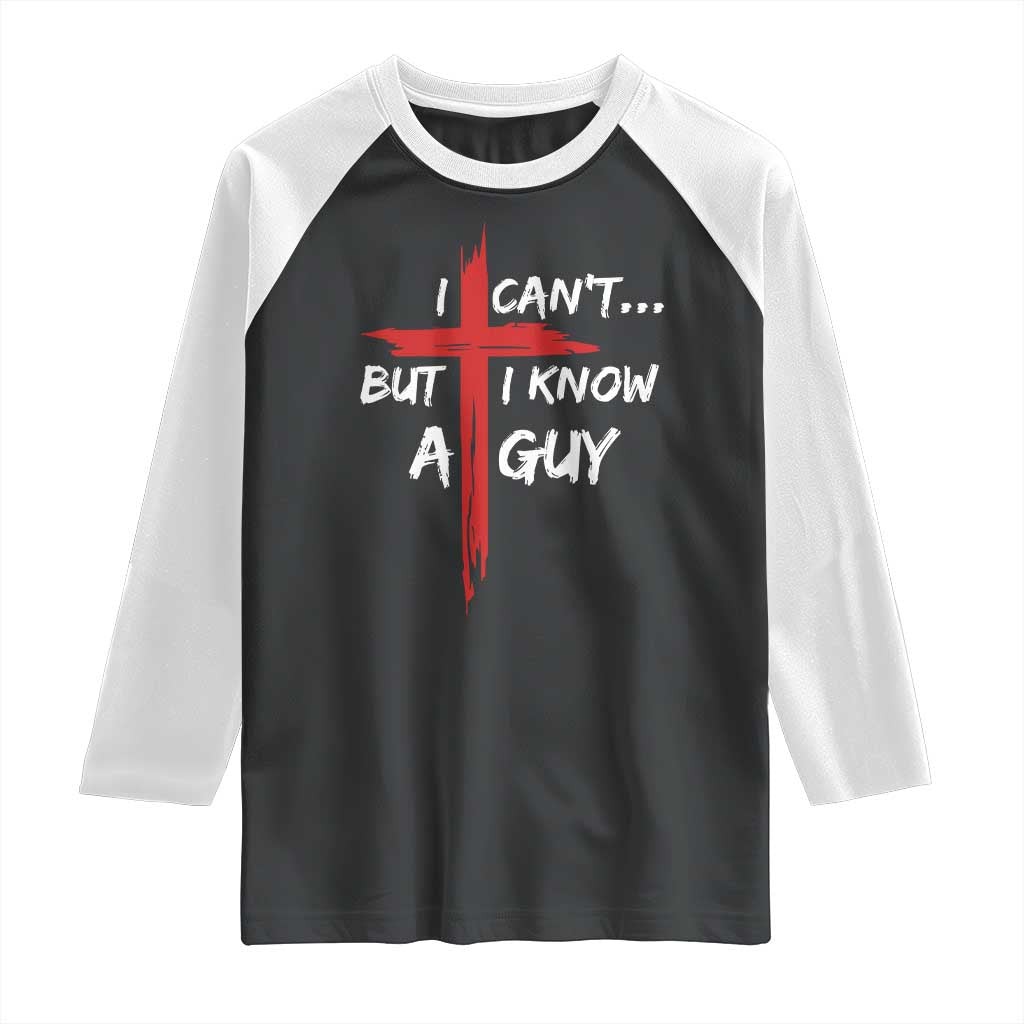 Funny I Cant But I Know A Guy Christian Raglan Shirt Jesus Cross TS11 Black White Print Your Wear