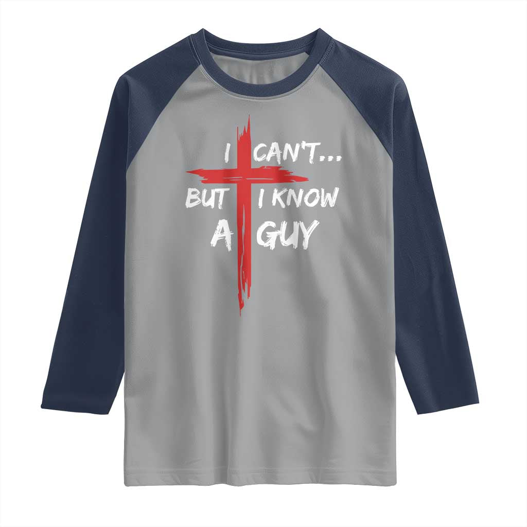 Funny I Cant But I Know A Guy Christian Raglan Shirt Jesus Cross TS11 Sport Gray Navy Print Your Wear