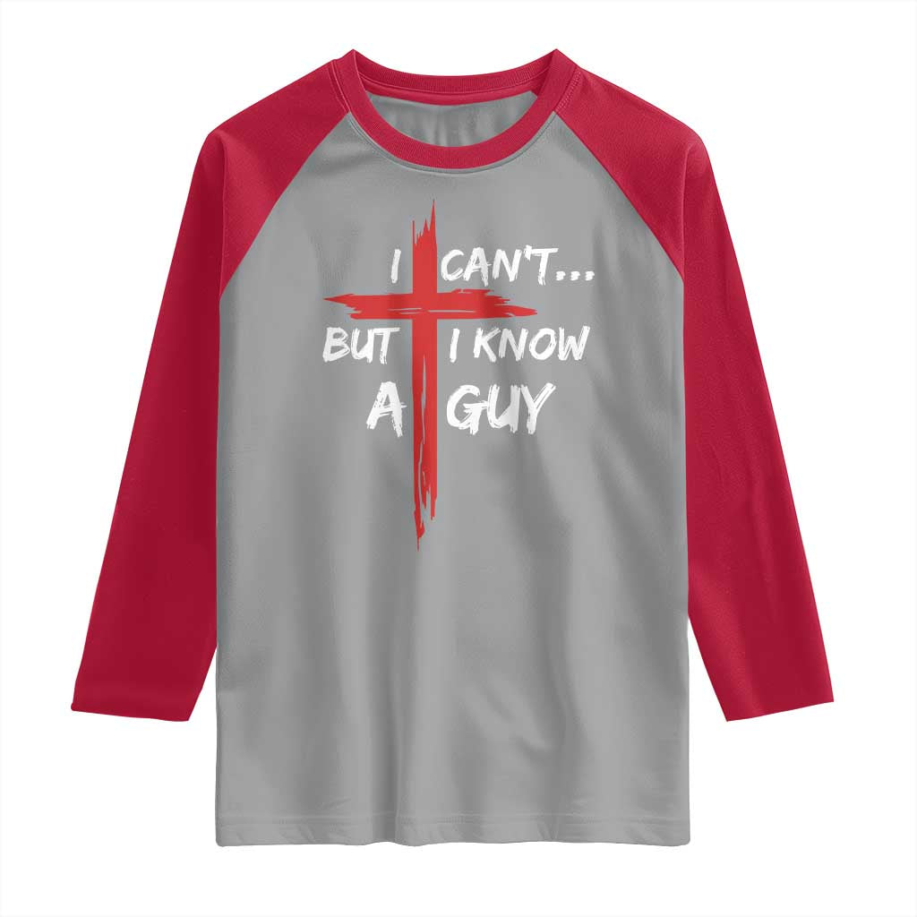 Funny I Cant But I Know A Guy Christian Raglan Shirt Jesus Cross TS11 Sport Gray Red Print Your Wear