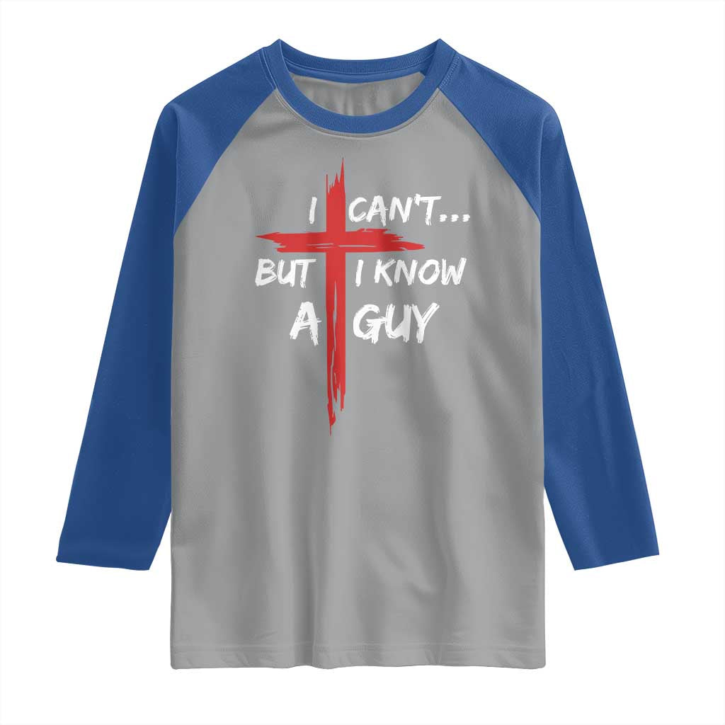 Funny I Cant But I Know A Guy Christian Raglan Shirt Jesus Cross TS11 Sport Gray Royal Print Your Wear