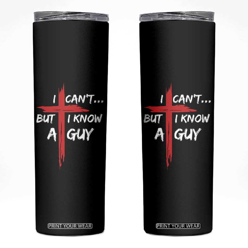 Funny I Cant But I Know A Guy Christian Skinny Tumbler Jesus Cross TS11 Black Print Your Wear