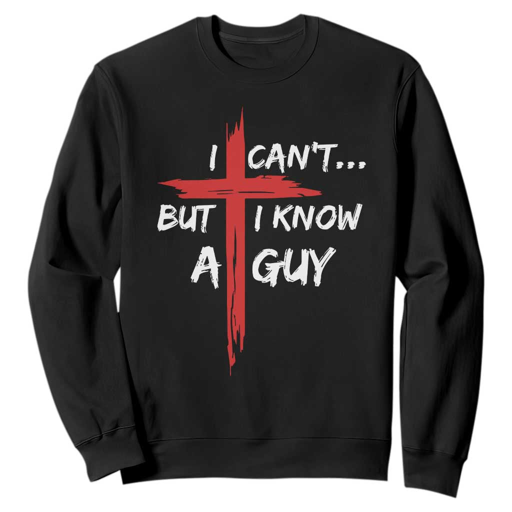 Funny I Cant But I Know A Guy Christian Sweatshirt Jesus Cross TS11 Black Print Your Wear