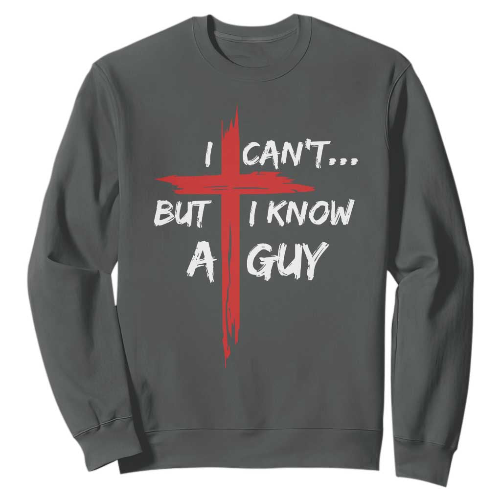 Funny I Cant But I Know A Guy Christian Sweatshirt Jesus Cross TS11 Dark Heather Print Your Wear