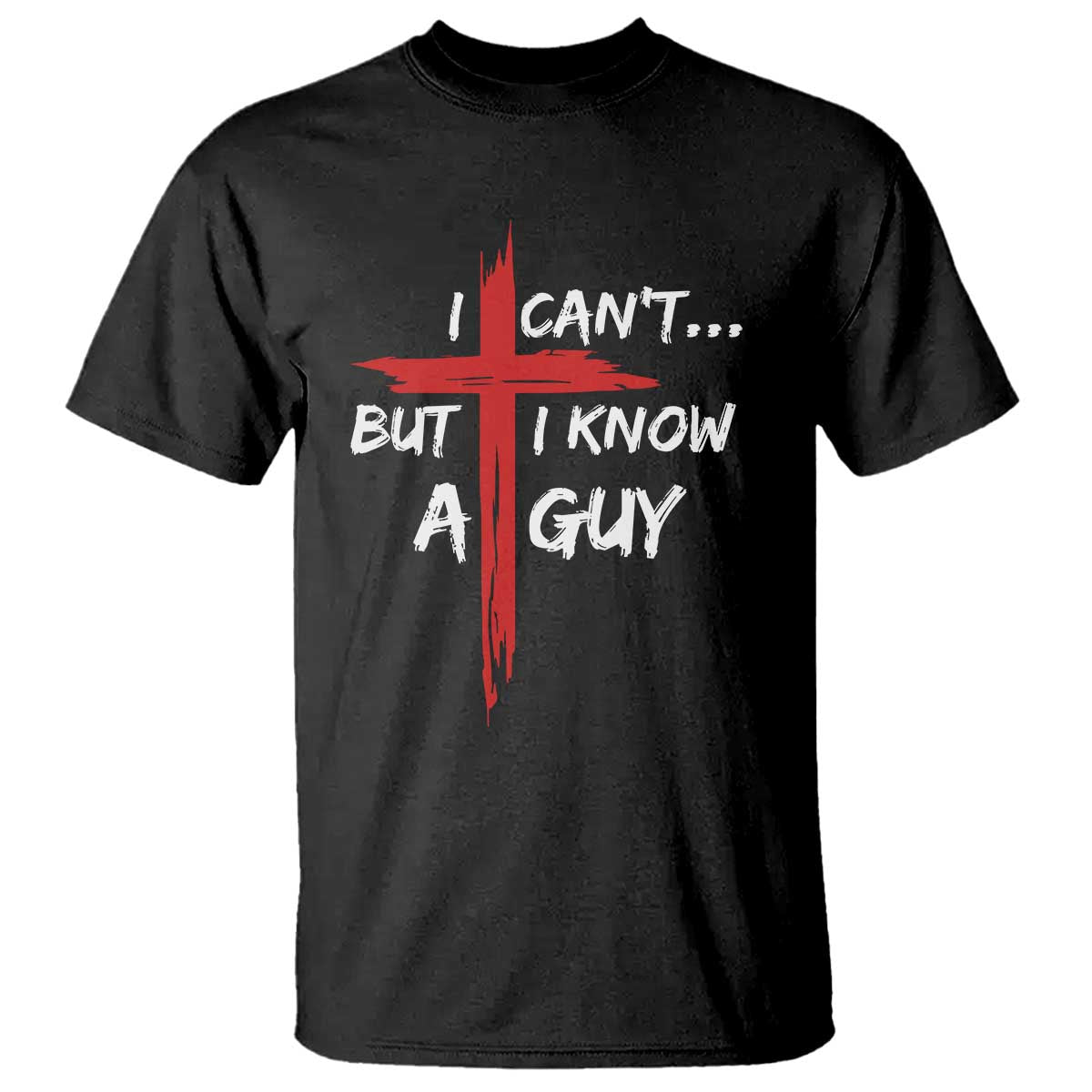Funny I Cant But I Know A Guy Christian T Shirt Jesus Cross TS11 Black Print Your Wear