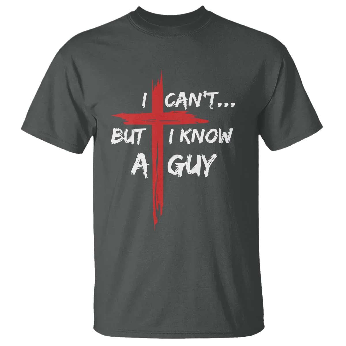 Funny I Cant But I Know A Guy Christian T Shirt Jesus Cross TS11 Dark Heather Print Your Wear