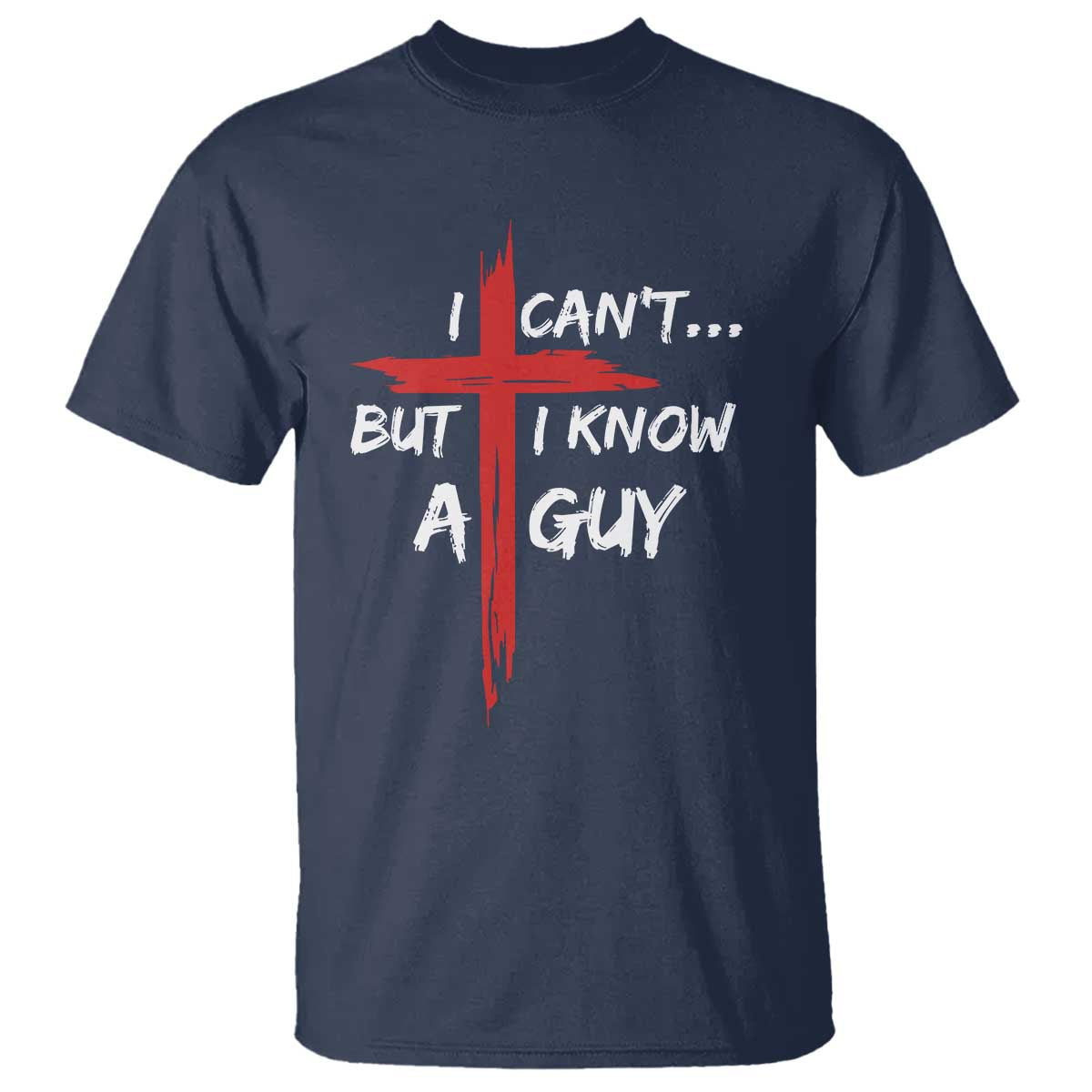 Funny I Cant But I Know A Guy Christian T Shirt Jesus Cross TS11 Navy Print Your Wear