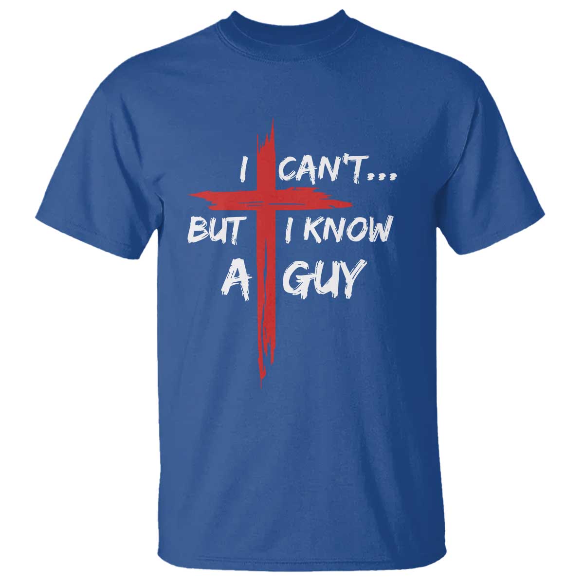 Funny I Cant But I Know A Guy Christian T Shirt Jesus Cross TS11 Royal Blue Print Your Wear