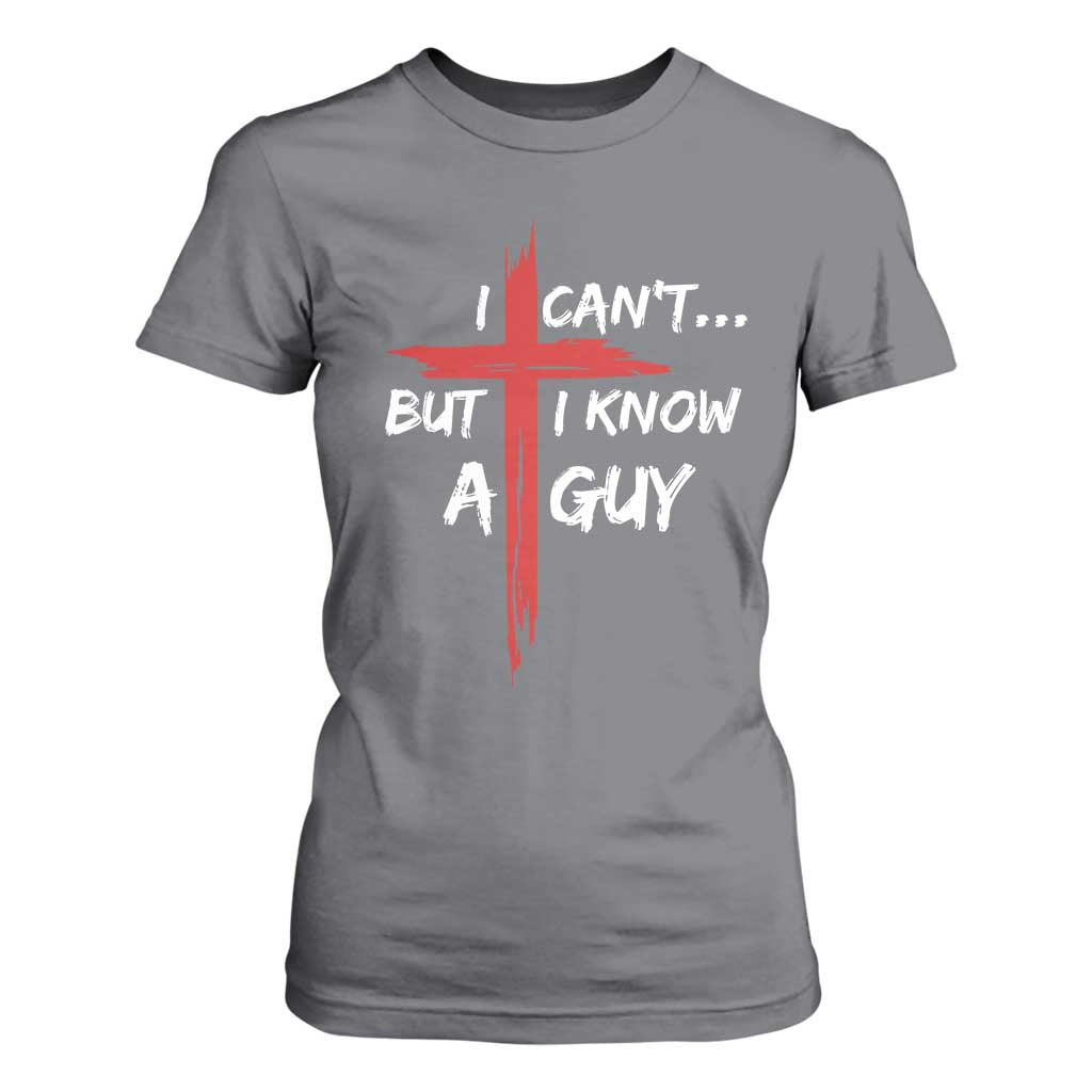 Funny I Cant But I Know A Guy Christian T Shirt For Women Jesus Cross TS11 Charcoal Print Your Wear