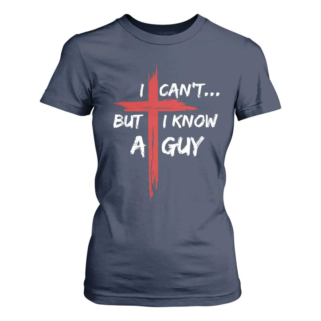 Funny I Cant But I Know A Guy Christian T Shirt For Women Jesus Cross TS11 Navy Print Your Wear