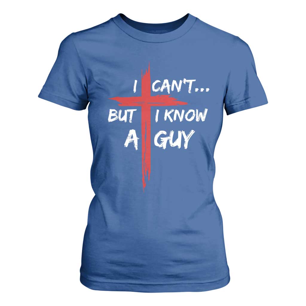 Funny I Cant But I Know A Guy Christian T Shirt For Women Jesus Cross TS11 Royal Blue Print Your Wear