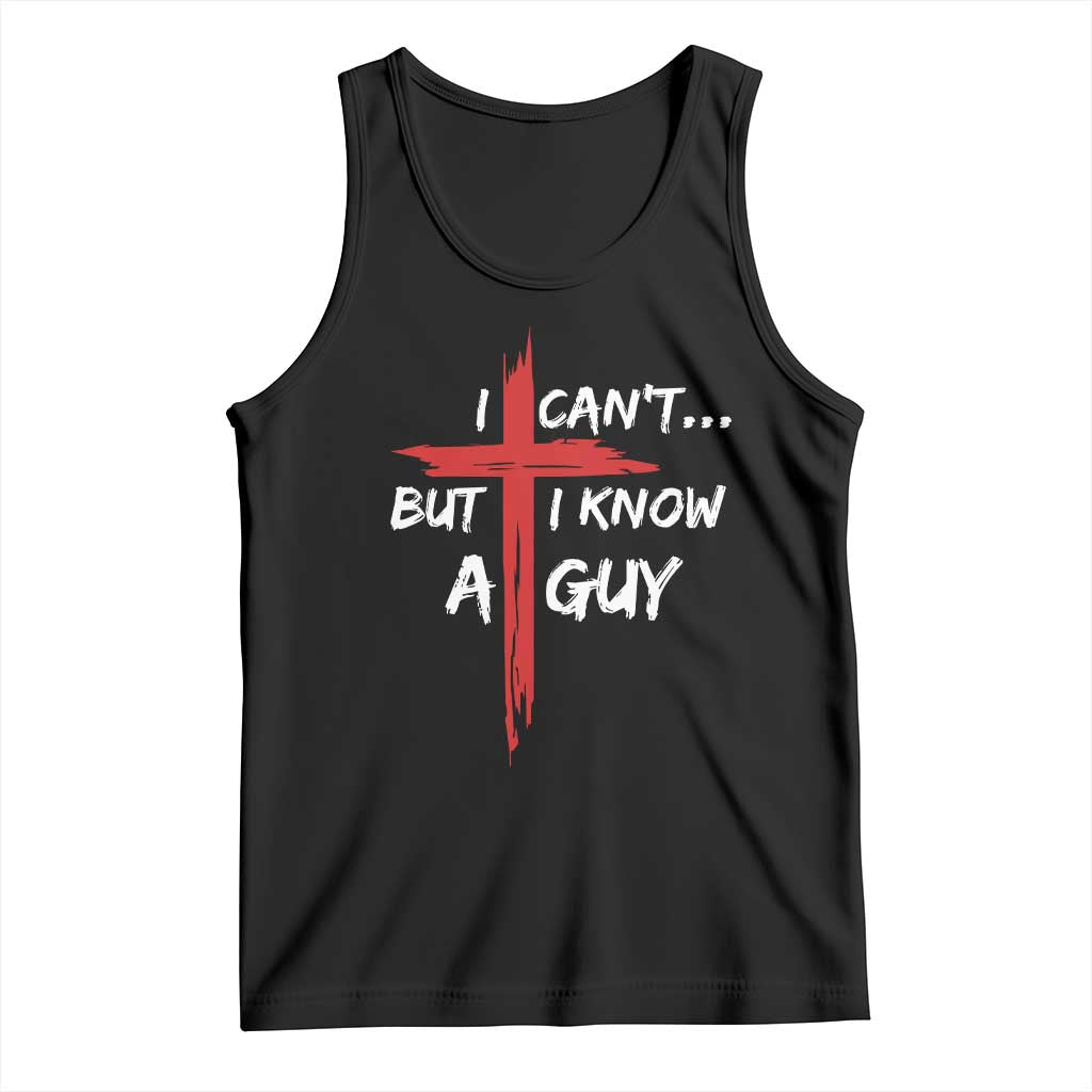 Funny I Cant But I Know A Guy Christian Tank Top Jesus Cross TS11 Black Print Your Wear
