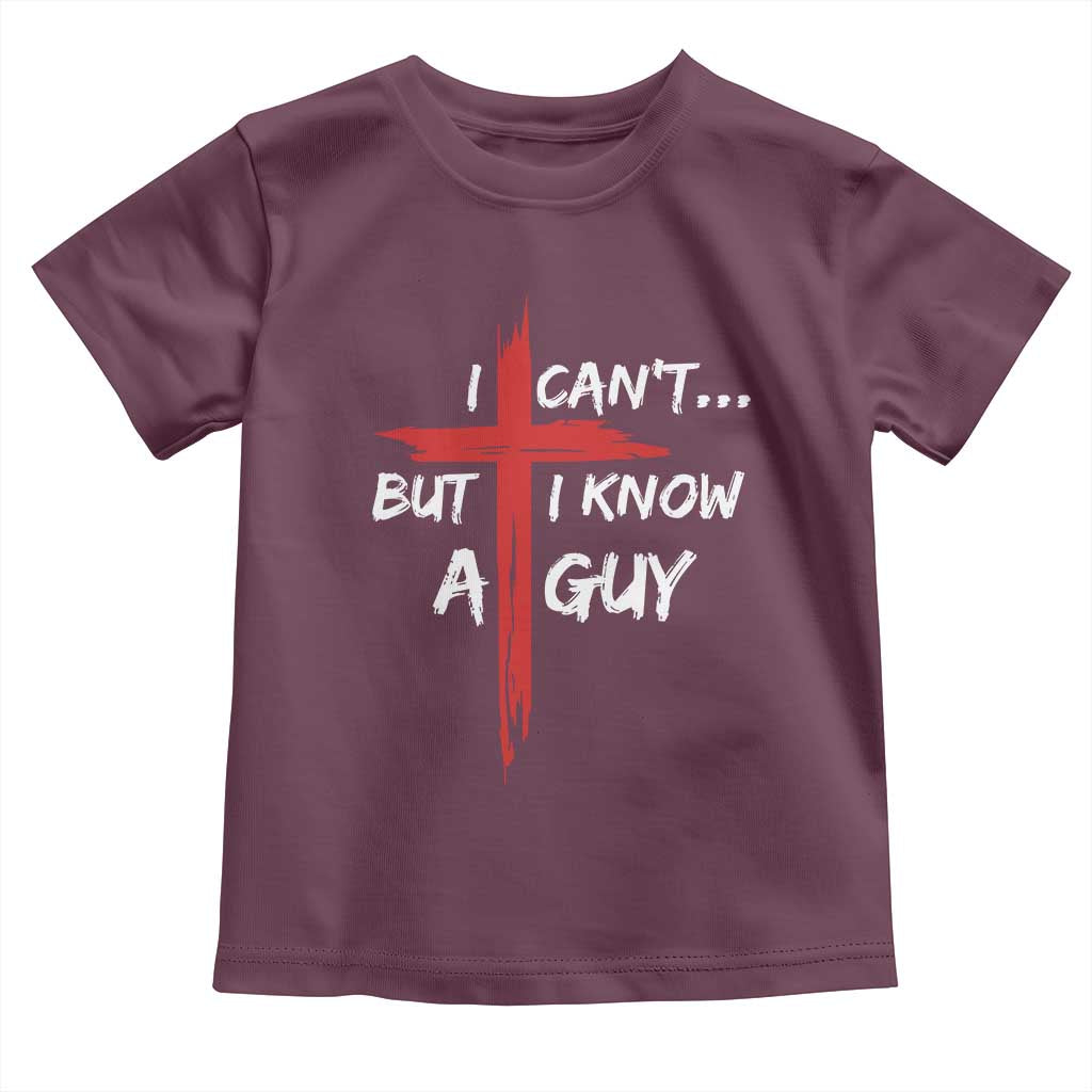 Funny I Cant But I Know A Guy Christian Toddler T Shirt Jesus Cross TS11 Maroon Print Your Wear