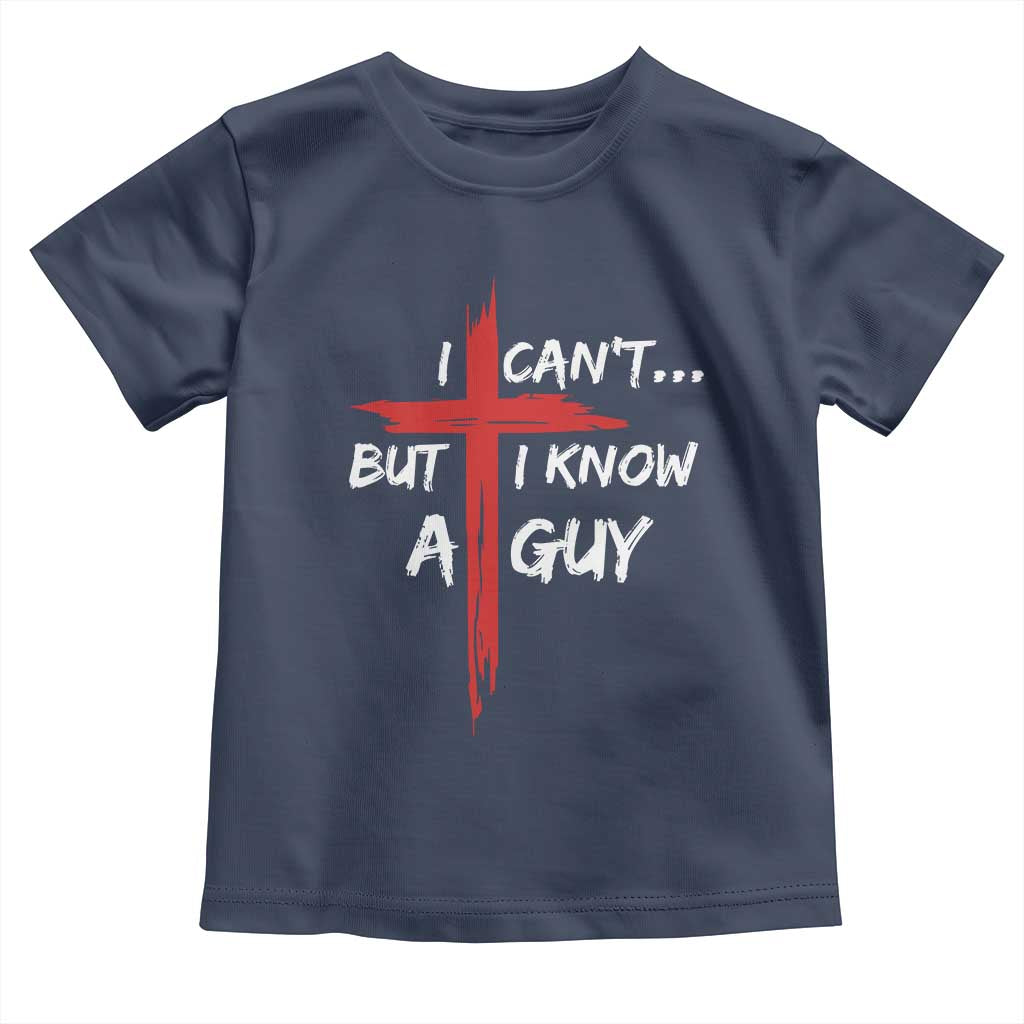 Funny I Cant But I Know A Guy Christian Toddler T Shirt Jesus Cross TS11 Navy Print Your Wear