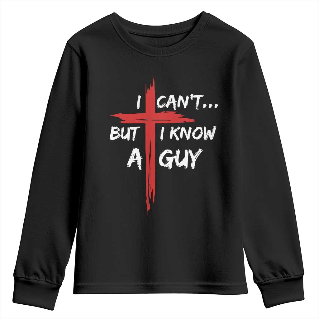 Funny I Cant But I Know A Guy Christian Youth Sweatshirt Jesus Cross TS11 Black Print Your Wear