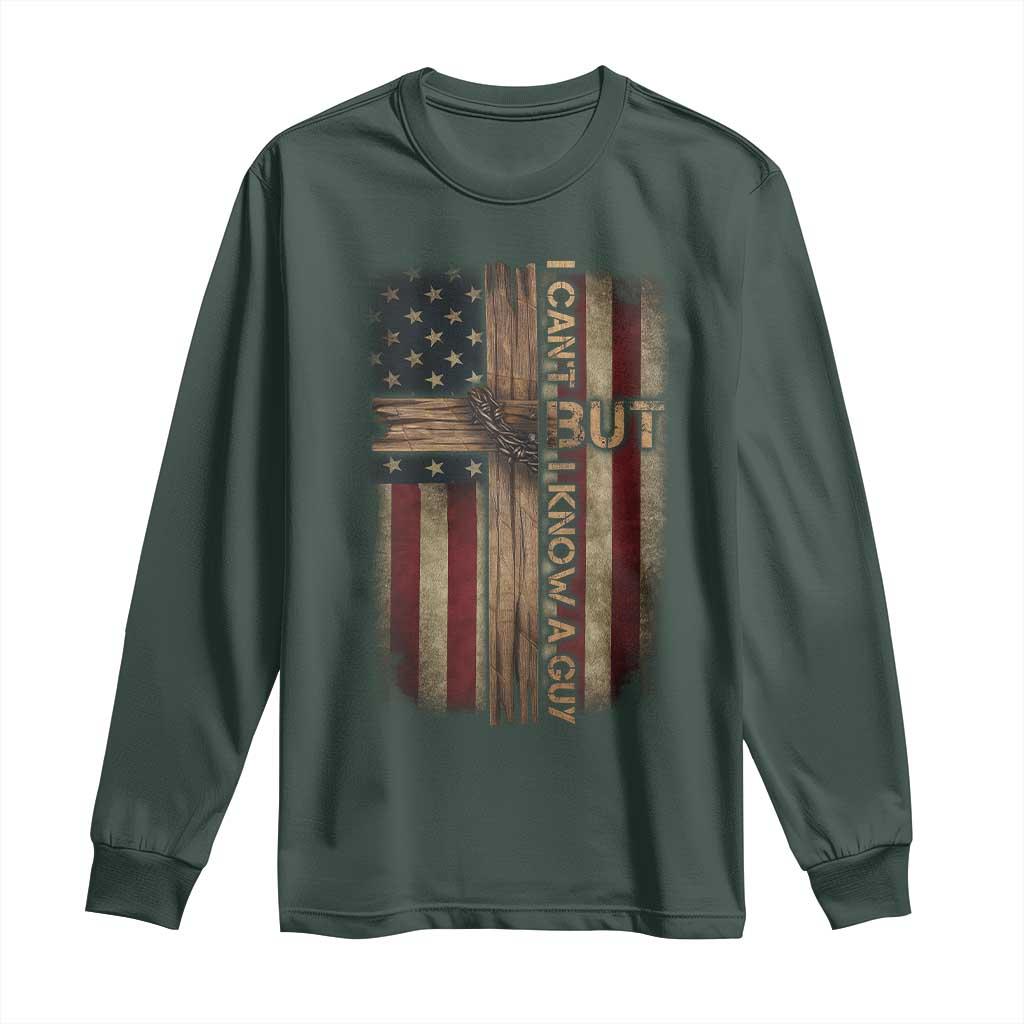 I Cant But I Know A Guy Long Sleeve Shirt Funny Christian Jesus Cross TS11 Dark Forest Green Print Your Wear