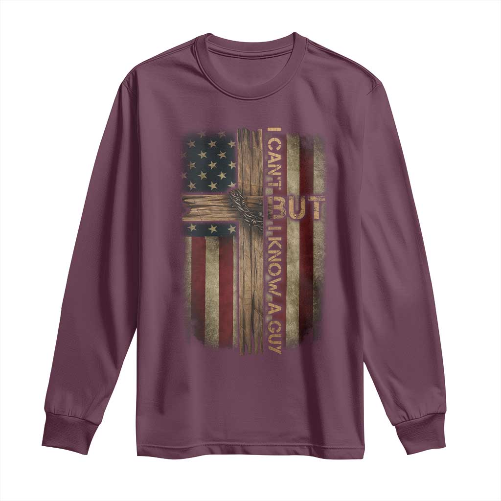 I Cant But I Know A Guy Long Sleeve Shirt Funny Christian Jesus Cross TS11 Maroon Print Your Wear
