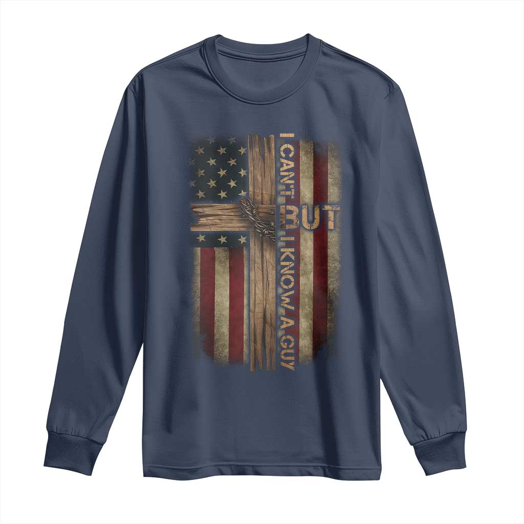 I Cant But I Know A Guy Long Sleeve Shirt Funny Christian Jesus Cross TS11 Navy Print Your Wear
