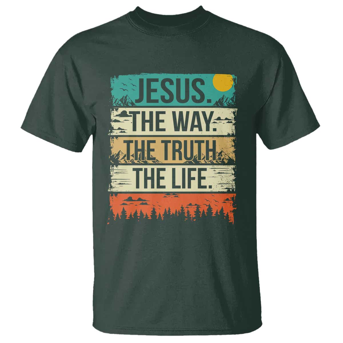 Jesus The Way The Truth The Life T Shirt Blessed Christians TS11 Dark Forest Green Print Your Wear