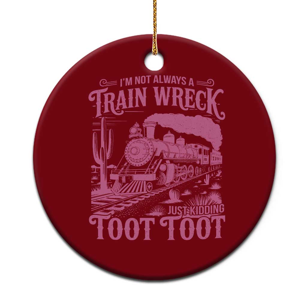 Funny I Am Not Always A Train Wreck Just Kidding Toot Toot Ceramic Ornament Pink Train TS11 1pc Red Print Your Wear