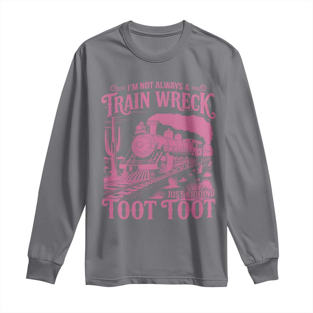Funny I Am Not Always A Train Wreck Just Kidding Toot Toot Long Sleeve Shirt Pink Train TS11 Charcoal Print Your Wear