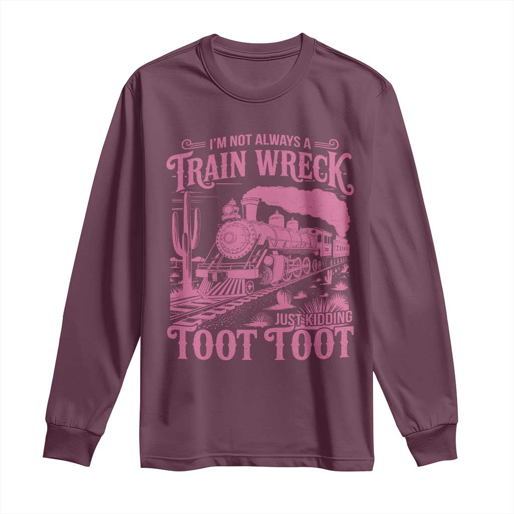 Funny I Am Not Always A Train Wreck Just Kidding Toot Toot Long Sleeve Shirt Pink Train TS11 Maroon Print Your Wear
