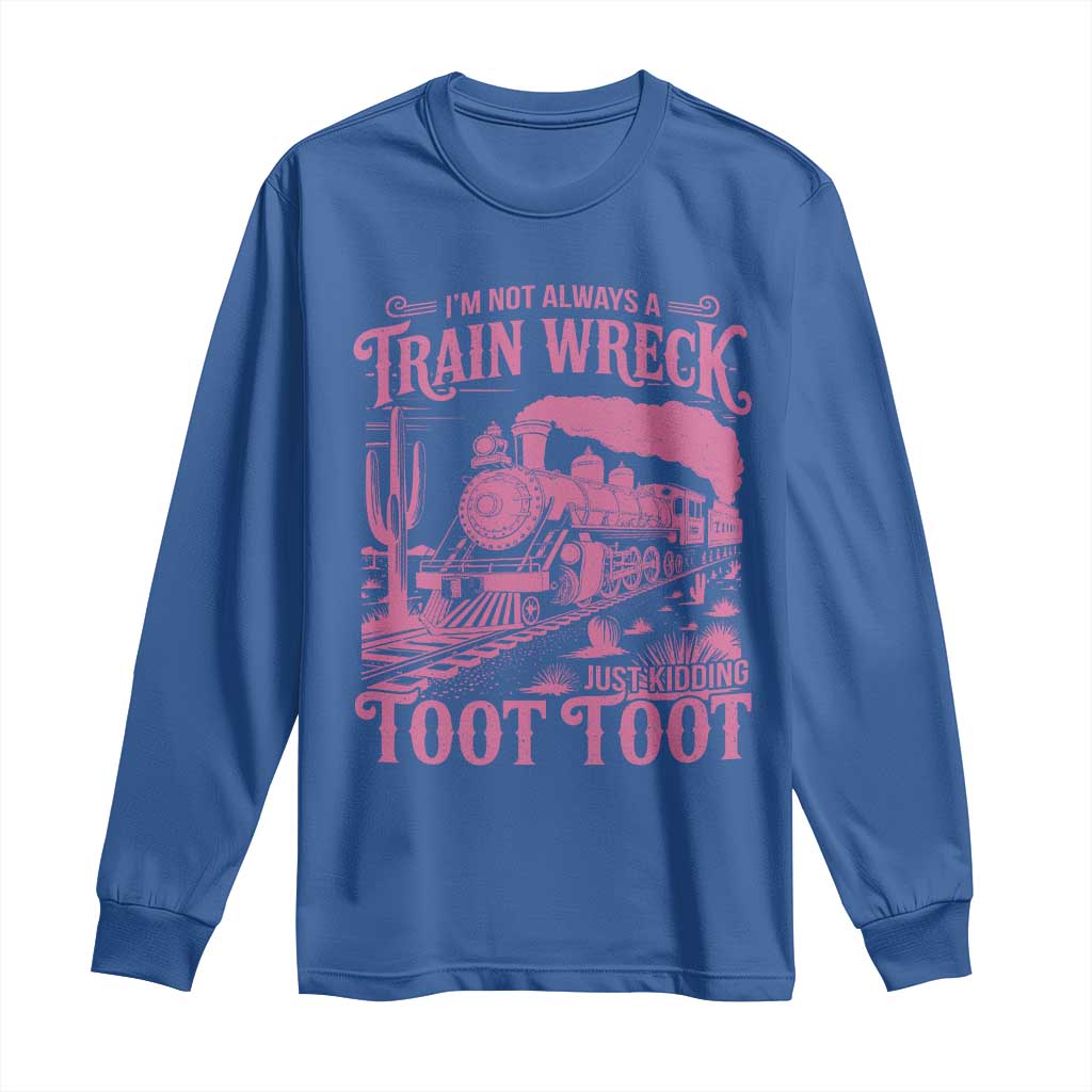 Funny I Am Not Always A Train Wreck Just Kidding Toot Toot Long Sleeve Shirt Pink Train TS11 Royal Blue Print Your Wear