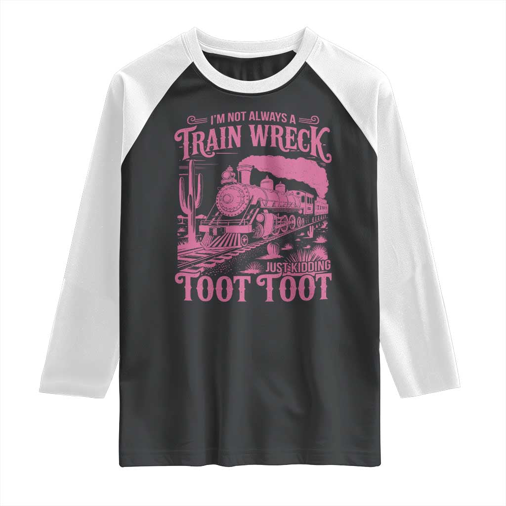 Funny I Am Not Always A Train Wreck Just Kidding Toot Toot Raglan Shirt Pink Train TS11 Black White Print Your Wear
