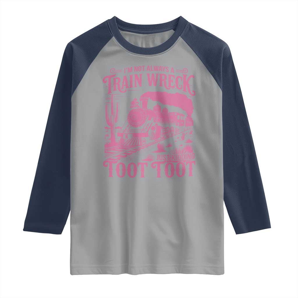 Funny I Am Not Always A Train Wreck Just Kidding Toot Toot Raglan Shirt Pink Train TS11 Sport Gray Navy Print Your Wear