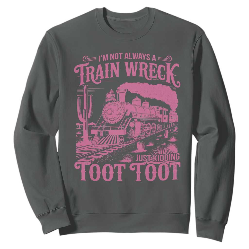Funny I Am Not Always A Train Wreck Just Kidding Toot Toot Sweatshirt Pink Train TS11 Dark Heather Print Your Wear