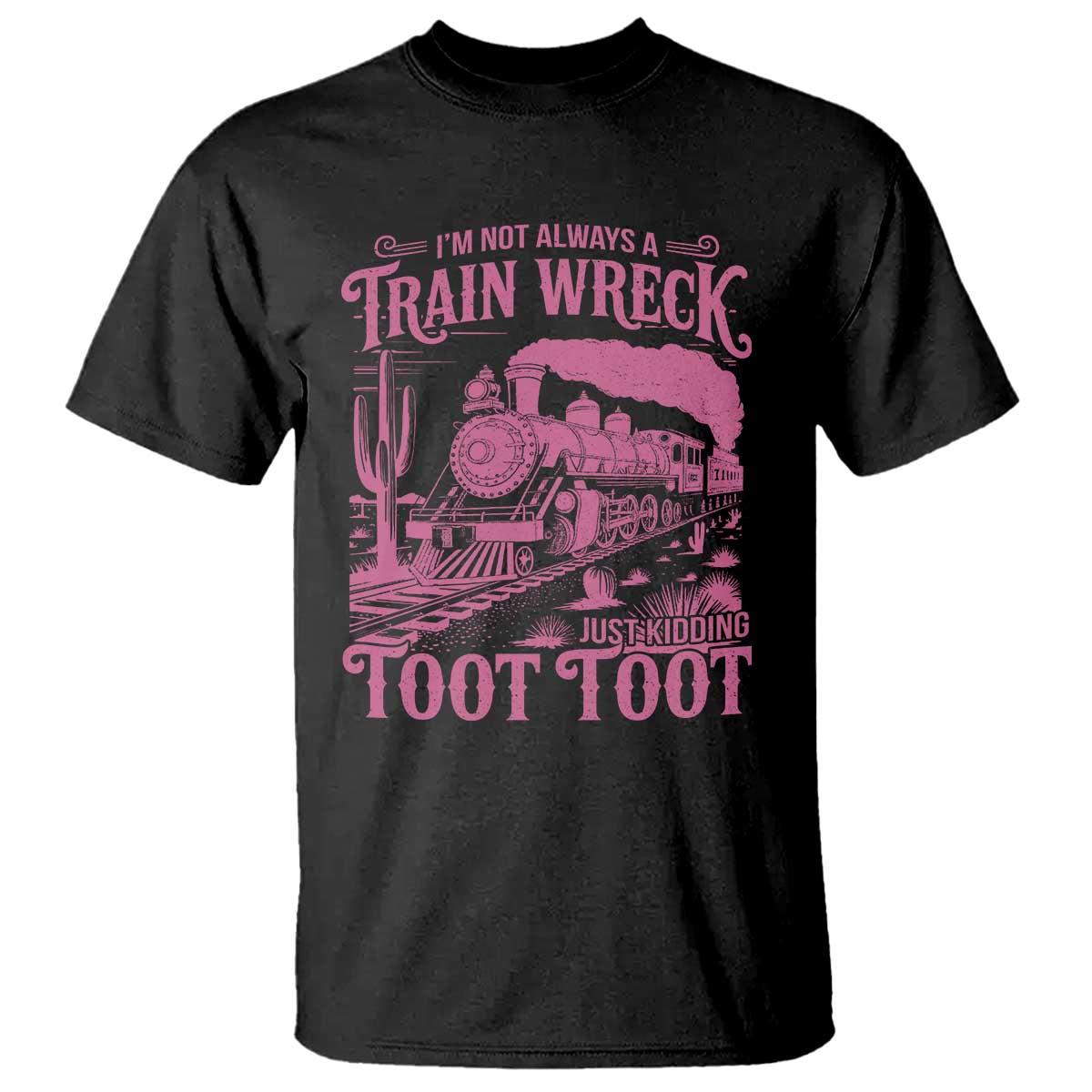 Funny I Am Not Always A Train Wreck Just Kidding Toot Toot T Shirt Pink Train TS11 Black Print Your Wear