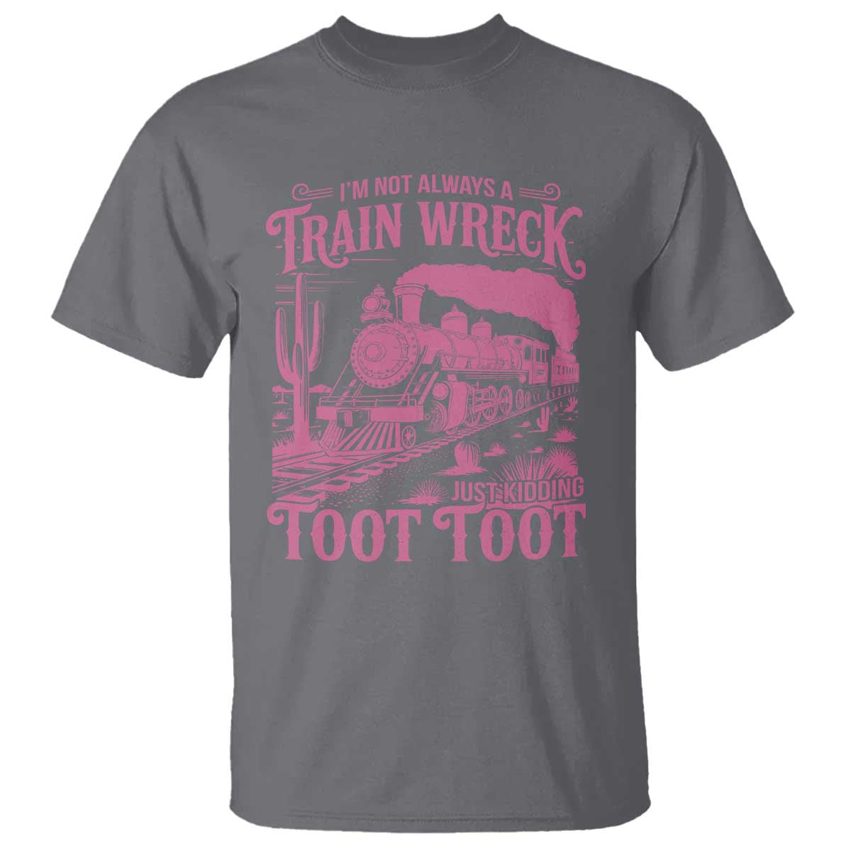 Funny I Am Not Always A Train Wreck Just Kidding Toot Toot T Shirt Pink Train TS11 Charcoal Print Your Wear