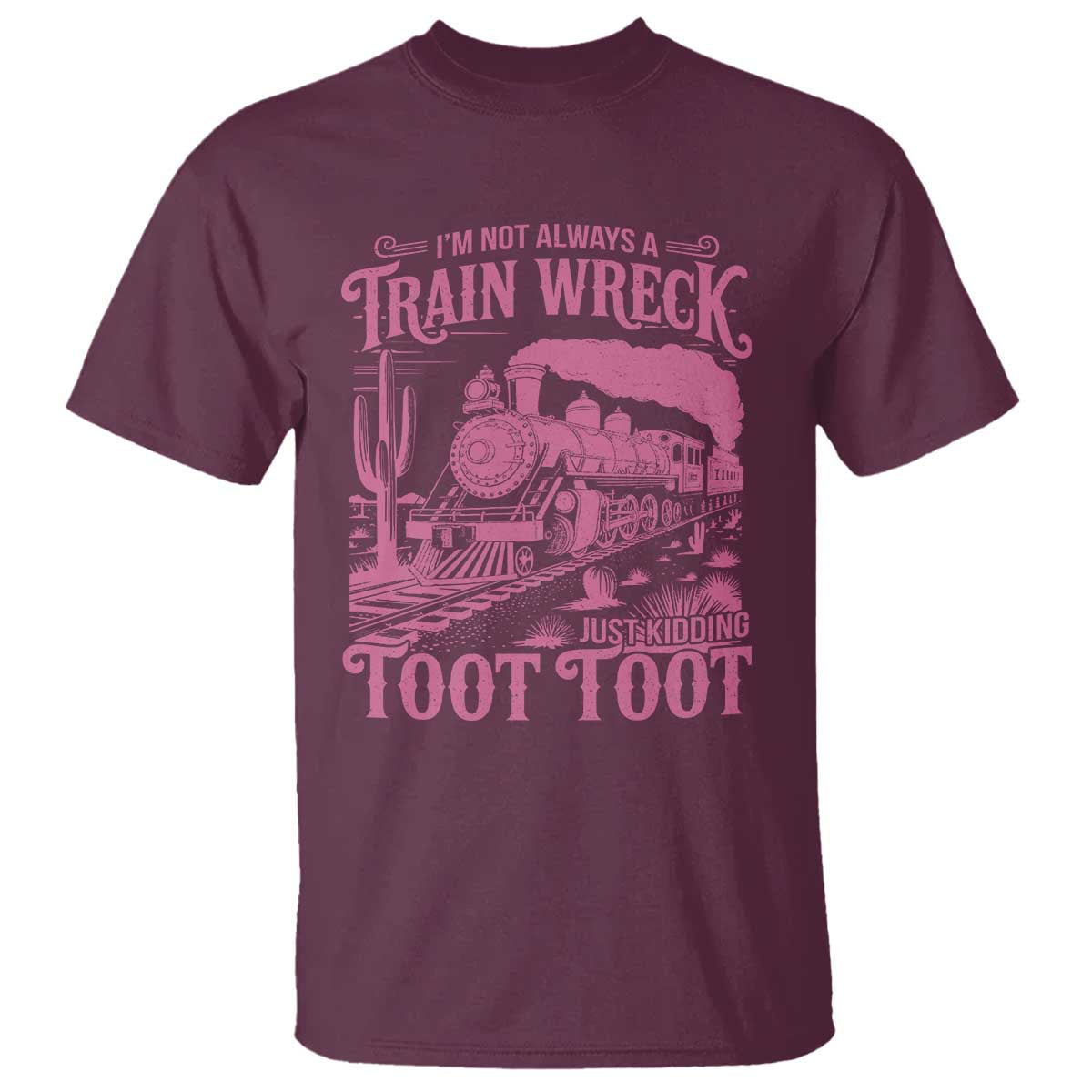 Funny I Am Not Always A Train Wreck Just Kidding Toot Toot T Shirt Pink Train TS11 Maroon Print Your Wear